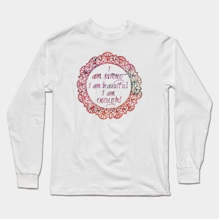 I am strong, i am beautiful, i am enough. Long Sleeve T-Shirt